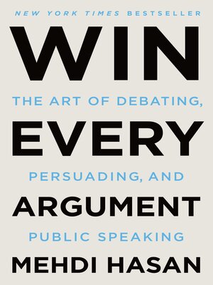 cover image of Win Every Argument: the Art of Debating, Persuading, and Public Speaking